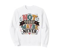 Not Today Maybe Never Procrastination Humour Sweatshirt