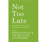 Not Too Late: Changing the Climate Story from Despair to Possibility