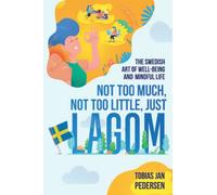 Not Too Much, Not Too Little, Just Lagom: The Swedish Art of Well-Being and Mindful Life