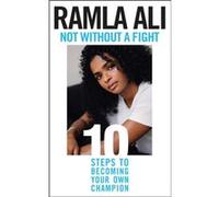 Not Without a Fight Ten Steps to Becoming Your Own Champion by Ramla Ali Ramla Ali (Auteur)
