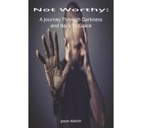 Not Worthy: A Journey Through Darkness and Back to Grace: A Memoir of Pain, Faith, and the God Who Wouldn’t Let Go.
