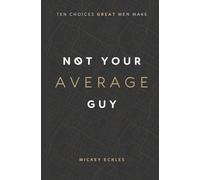 Not Your Average Guy: Ten Choices Great Men Make