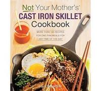Not Your Mother's Cast Iron Skillet Cookbook: More Than 150 Recipes for One-Pan Meals for Any Time of the Day - [Version Originale] Inconnu (Auteur)