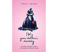 Not Your Mother's Mammy: The Black Domestic Worker in Transatlantic Women’s Media