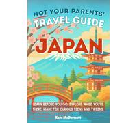 Not Your Parents' Travel Guide: Japan: Learn before you go. Explore while you’re there. Made for curious teens and tweens.
