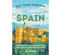 Not Your Parents’ Travel Guide: Spain: Learn before you go. Explore while you’re there. Made for curious teens and tweens.