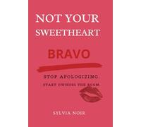 NOT YOUR SWEETHEART, BRAVO: Stop apologyzing. Start owning the room.