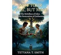 NOT YOUR WILL, BUT MINE: The Rebellion of Eden and the Restoration of Gethsemane