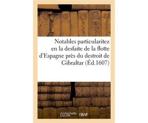 Notables particularitez en la desfaite de la flotte d'Espagne près du destroit de Gibraltar Extrait d'une lettre escrite d'Amsterdam en Hollande, le 8 juin 1607 - Collectif - Hachette Bnf - broché - L