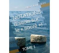 NOTATIONS (Essais sur le « sacré »): TOME 1
