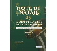Note di Natale - 25 Duetti Facili per Due Sassofoni - Volume 2: Per principianti e primi corsi - Tonalità semplici e notazione chiara - Con schede ... ideale per lezioni, saggi e concerti natalizi