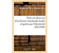 Note sur deux cas d'occlusion intestinale traités et guéris par l'électricité Maurice Boudet de Pâris (Auteur)