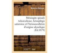 Note sur la méningite spinale tuberculeuse, sur l'hémiplégie saturnine Et l'hémianesthésie d'origine alcoolique - Maurice Debove - Hachette Bnf - broché - Livre