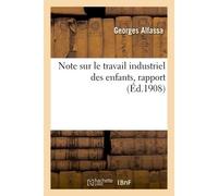 Note sur le travail industriel des enfants Rapport présenté à l'Association internationale pour la protection légale des travailleurs - Georges Alfassa - Hachette Bnf - broché - Livre