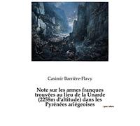 Note sur les armes franques trouvées au lieu de la Unarde (2258m d'altitude) dans les Pyrénées ariégeoises: Une hypothèse plausible pour la ... périphérique de la Bataille de Roncevaux ?