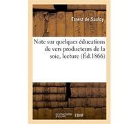 Note sur quelques éducations de vers producteurs de la soie, lecture Ernest de Saulcy (Auteur)