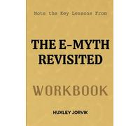Note The Key Lessons From The E- Myth Revisited Workbook: A Modern Guide to Effective Leadership and Clear Communication