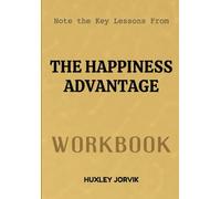 Note The Key Lessons From The Happiness Advantage Workbook: The Proven Psychology of Using Happiness to Accelerate Your Success