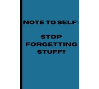 Note to Self: Stop forgetting stuff!!: Funny notebook gift for family, friends, co-workers, or even personal use!