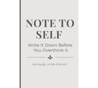 Note to Self: Write It Down Before You Overthink It: A Guided Journal for Brain Dumps, Reflection, Emotional Clarity, and Quiet Growth