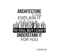 Notebook: Architecture I can Explain it to you, But I Can't understand it For You Journal, 100 pages, 8.5"x11"