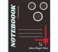 NOTEBOOK Composition: Ideas Begin Here| College Ruled For School and Work| 120 Pages 7.5 x 9.25" |For Students, Teachers Office use and Creative writers