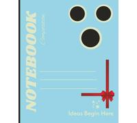 NOTEBOOK Composition: Ideas Begin Here| College Ruled For School and Work| 120 Pages 7.5 x 9.25" |For Students, Teachers Office use and Creative writers