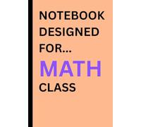Notebook Designed For Math Class: gift for students, customized pages designed specifically for taking notes and solving problems in math