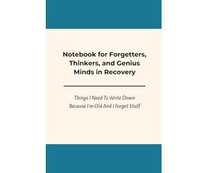 Notebook for Forgetters, Thinkers, and Genius Minds in Recovery : Things I Need To Write Down Because I'm Old And I Forget Stuff: A simple solution ... lined pages for thoughts, lists, reflection