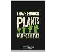 Notebook: I Have Enough Plants Said No One Ever: Classic Notebook a 6 x 9 inches 120 pages|To-Do List Notebook, Note Pad, Notes