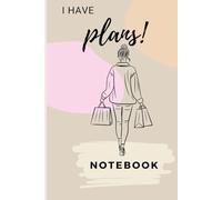 Notebook I HAVE PLANS: A notebook for those moments when you have plans just for yourself