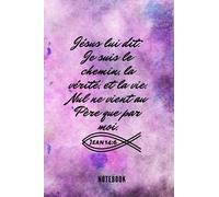 Notebook Jean 14:6 Jésus lui dit: Je suis le chemin, la vérité, et la vie. Nul ne vient au Père que par moi: Carnet de Notes Ligné pour Chrétiens- Sur ... encourageante chrétienne- 6x9 pouces-160pages