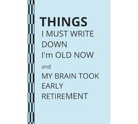 Notebook | Journal: I must write things down , I'm old now and my brain took early retirement | 6 x 9 |121 pages