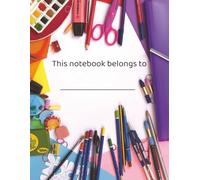 Notebook: Lined Notebook for School - Cute Supplies Cover with Pens, Scissors and Markers | Perfect Journal for Homework, Writing and Everyday Notes