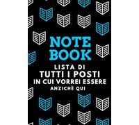 Notebook lista di tutti i posti in cui vorrei essere anzichè qui: Quaderno divertente per appunti, regalo per un collega, amico, amica. Umorismo da ufficio.