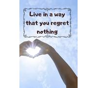 Notebook; Live In A Way That You Regret Nothing: Motovational Notebook, , Journal Of Positivity