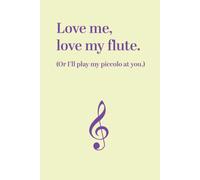 Notebook: Love Me, Love My Flute. Or I'll Play My Piccolo At You. 6" X 9" White Paper Blank Journal With Yellow Cover Treble Clef For Flute Lessons / Music Practice / Practise With Manuscript And Medi