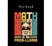 Notebook: Math Is No Prob Llama Math Teacher 8in X 11in Perfect Size To Carry Over Everywhere.