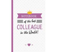 Notebook of the best Colleague in the World: Great for Colleague Leaving gifts, Retiring Colleagues, Farewell, Appreciation or Birthday gifts