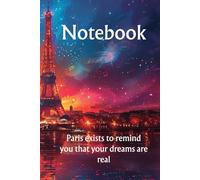Notebook: Paris exists to remind you that your dreams are real