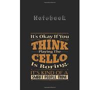 Notebook: Playing The Cello Kind Of A Smart People Thing Medium Size 6'' X 9'' Cello Notebookwhite Paper Blank Journal With Black Cover 116 Pages For Men And Women