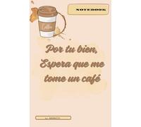 Notebook Por tu bien, espera que me tome un café