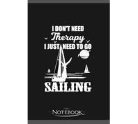 Notebook: Sailing I Dont Need Therapy I Just Need To Go Sailing: Notebook Journal , Planner, Diary 6x9 , 120 Pages| Perfect As A Gift