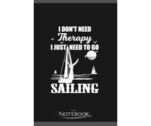 Notebook: Sailing I Dont Need Therapy I Just Need To Go Sailing: Notebook Journal , Planner, Diary 6x9 , 120 Pages| Perfect As A Gift