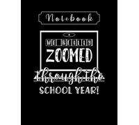 Notebook: We Really Zoomed Through The School Year 8'' X 11'' Teacher Notebook The Perfect Gifts For Friends And Family