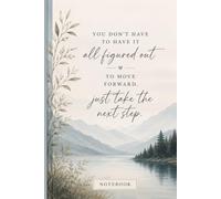 Notebook: You Don't Have To Have It All Figured Out - To Move Forward - Just Take The Next Step