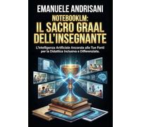 NOTEBOOKLM: IL SACRO GRAAL DELL'INSEGNANTE: L'Intelligenza Artificiale Ancorata alle Tue Fonti per la Didattica Inclusiva e Differenziata.