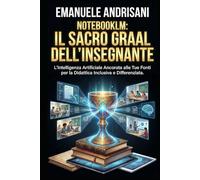 NOTEBOOKLM: IL SACRO GRAAL DELL'INSEGNANTE: L'Intelligenza Artificiale Ancorata alle Tue Fonti per la Didattica Inclusiva e Differenziata.
