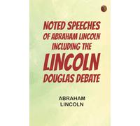 Noted Speeches of Abraham Lincoln, Including the Lincoln-Douglas Debate