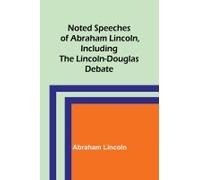 Noted Speeches Of Abraham Lincoln, Including The Lincoln-Douglas Debate